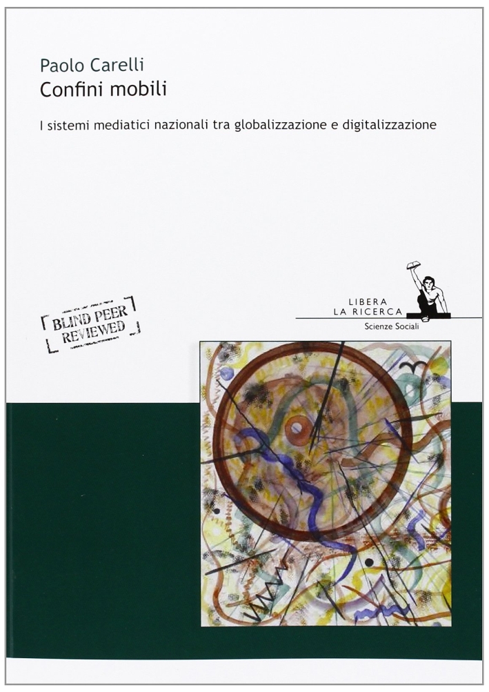 Confini mobili. I sistemi mediatici nazionali tra globalizzazione e digitalizzazione Confini mobili. I sistemi mediatici nazionali tra globalizzazione e digitalizzazione