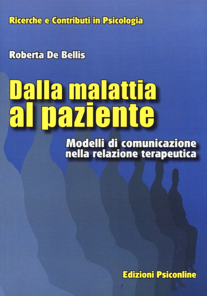 Dalla malattia al paziente. Modelli di comunicazione nella relazione terapeutica Dalla malattia al paziente. Modelli di comunicazione nella relazione terapeutica