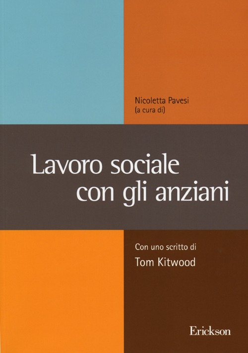 lavoro sociale con gli anziani. Con uno scritto di Tom Kitwood lavoro sociale con gli anziani. Con uno scritto di Tom Kitwood