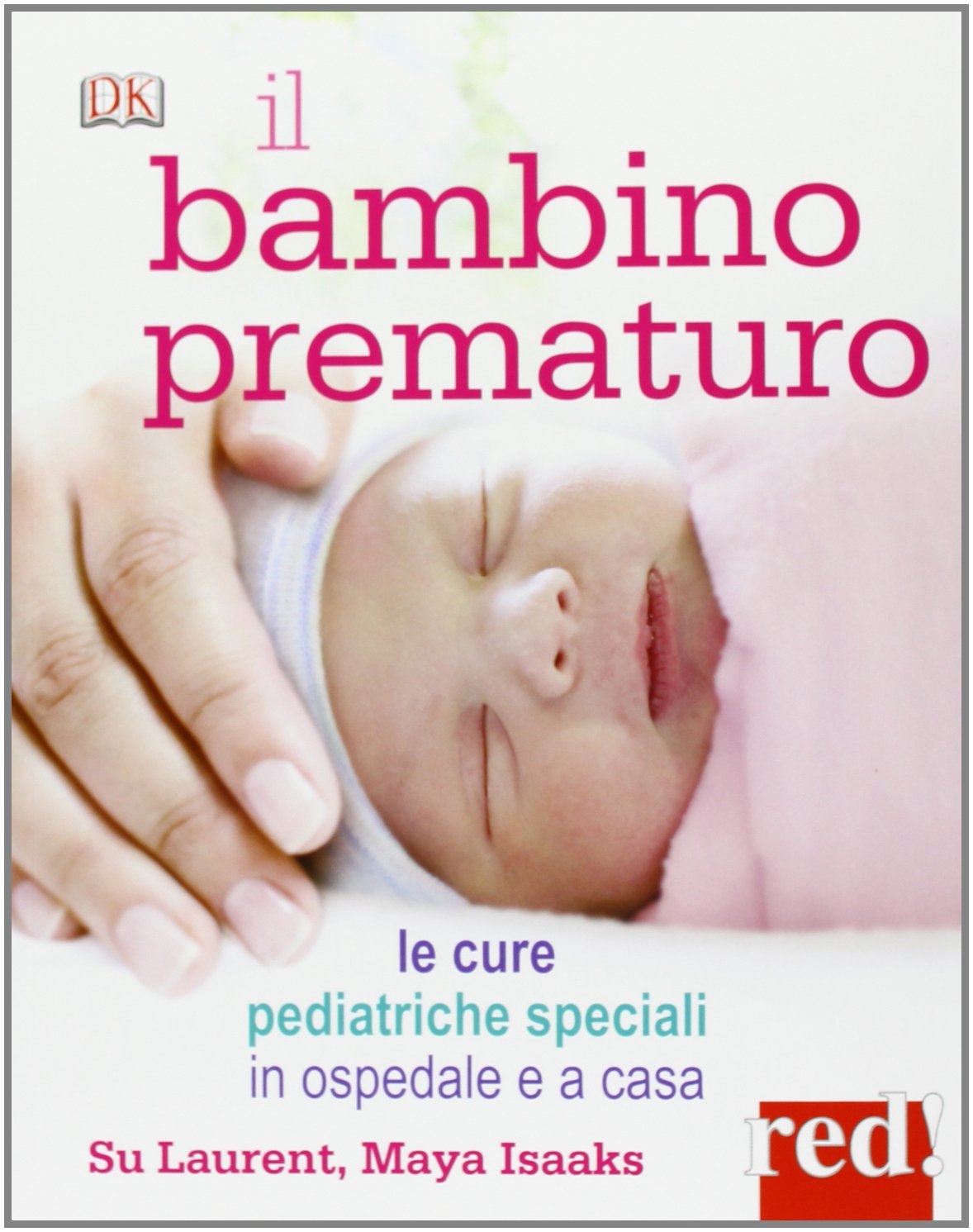Il bambino prematuro. Le cure pediatriche speciali in ospedale e a casa Il bambino prematuro. Le cure pediatriche speciali in ospedale e a casa