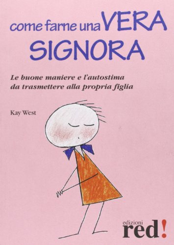 Come farne una vera signora. Le buone maniere e l'autostima da trasmettere alla propria figlia Come farne una vera signora. Le buone maniere e l'autostima da trasmettere alla propria figlia