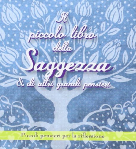 Il piccolo libro della saggezza & di altri grandi pensieri. Piccoli pensieri per la riflessione Il piccolo libro della saggezza & di altri grandi pensieri. Piccoli pensieri per la riflessione