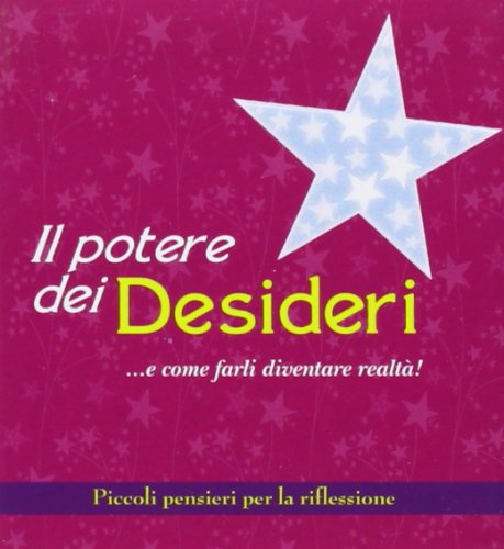 Il potere dei desideri... e come farli diventare realtà! Piccoli pensieri per la riflessione Il potere dei desideri... e come farli diventare realtà! Piccoli pensieri per la riflessione
