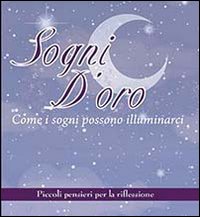 Sogni d'oro. Come i sogni possono illuminarci. Piccoli pensieri per la riflessione Sogni d'oro. Come i sogni possono illuminarci. Piccoli pensieri per la riflessione