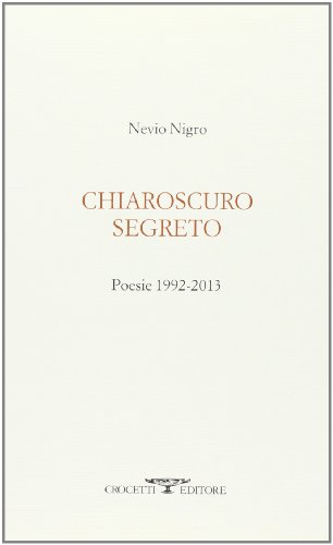 Chiaroscuro segreto. Poesie 1992-2013 Chiaroscuro segreto. Poesie 1992-2013