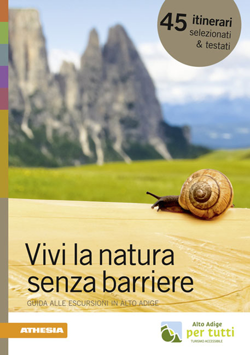 Vivi la natura senza barriere. Guida alle escursioni in Alto Adige Vivi la natura senza barriere. Guida alle escursioni in Alto Adige