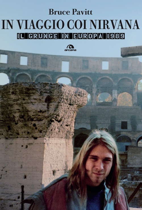 In viaggio con i Nirvana. Il grunge in Europa. 1989 In viaggio con i Nirvana. Il grunge in Europa. 1989