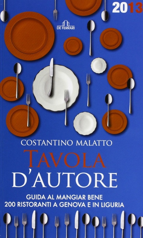 Tavola d'autore. Guida al mangiar bene. 200 ristoranti a Genova e in Liguria Tavola d'autore. Guida al mangiar bene. 200 ristoranti a Genova e in Liguria