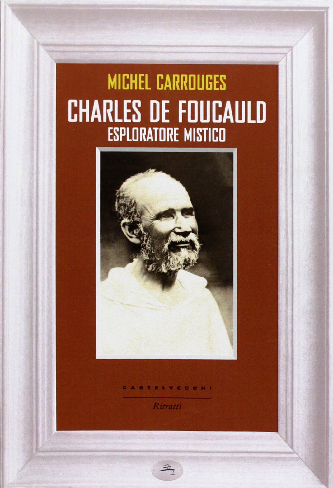 Charles de Foucauld. Esploratore mistico Charles de Foucauld. Esploratore mistico