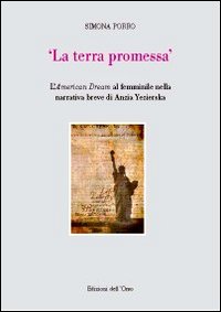 La terra promessa. L'american dream al femminile nella narrativa breve di Anzia Yezierska La terra promessa. L'american dream al femminile nella narrativa breve di Anzia Yezierska