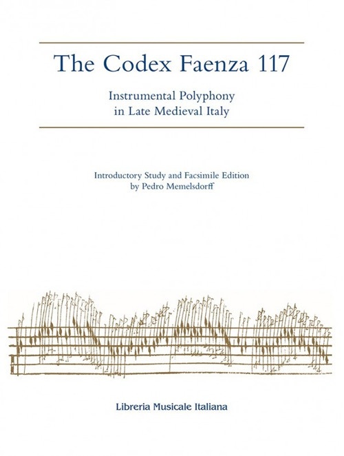 The Codex Faenza 117. Instrumental Polyphony in Late Medieval Italy The Codex Faenza 117. Instrumental Polyphony in Late Medieval Italy