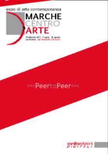 Marche Centro d'Arte. Expo di Arte Contemporanea 2013. Peer To Peer Marche Centro d'Arte. Expo di Arte Contemporanea 2013. Peer To Peer