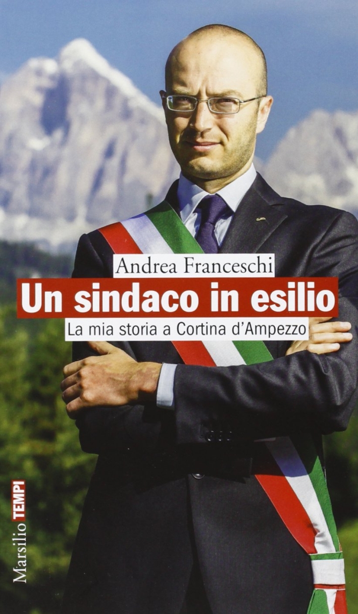 Un sindaco in esilio. La mia storia a Cortina d'Ampezzo Un sindaco in esilio. La mia storia a Cortina d'Ampezzo