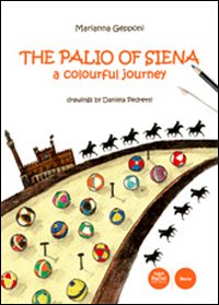 The Palio of Siena. A colourful jouney The Palio of Siena. A colourful jouney