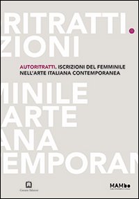 Autoritratti. Iscrizioni del femminile nell'arte italiana contemporanea Autoritratti. Iscrizioni del femminile nell'arte italiana contemporanea