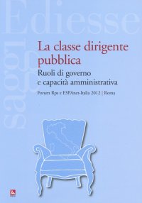 La classe dirigente pubblica. Ruoli di governo e capacità amministrativa