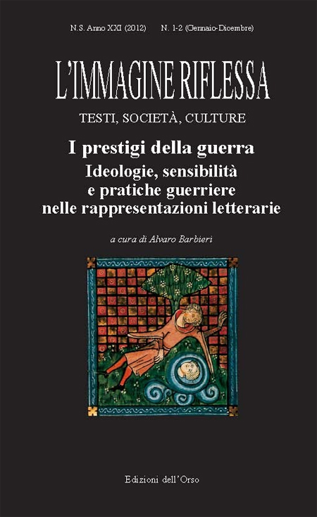 L'immagine riflessa. Testi, società, culture. I-II. 2012 (gennaio-dicembre). I prestigi della guerra. Ideologie, sensibilità e pratiche guerriere nelle rappresentazioni letterarie. L'immagine riflessa. Testi, società, culture. I-II. 2012 (gennaio-dicembre). I prestigi della guerra. Ideologie, sensibilità e pratiche guerriere nelle rappresentazioni letterarie.