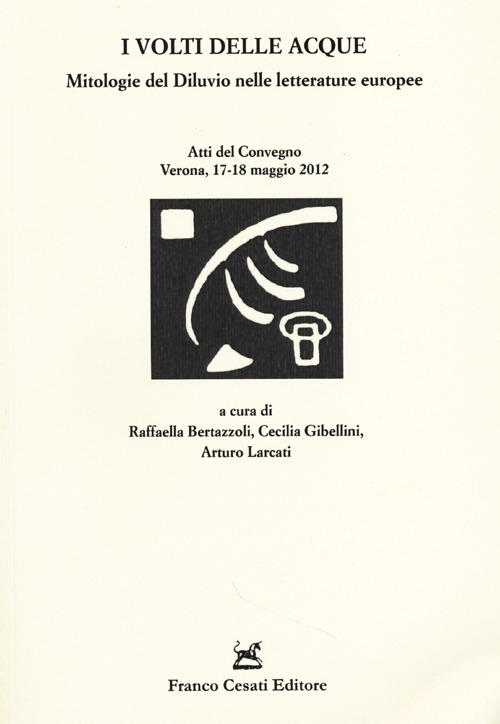 I volti delle acque. Mitologie del diluvio nelle letterature europee. Atti del Convegno (Verona, 17-18 maggio 2012) I volti delle acque. Mitologie del diluvio nelle letterature europee. Atti del Convegno (Verona, 17-18 maggio 2012)