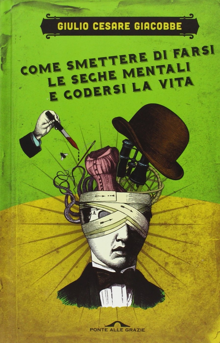 Come smettere di farsi le seghe mentali e godersi la vita Come smettere di farsi le seghe mentali e godersi la vita