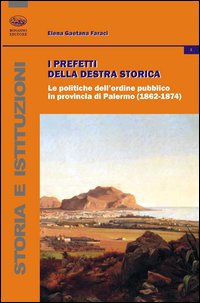 I prefetti della Destra storica. Le politiche dell'ordine pubblico in provincia di Palermo (1862-1874) I prefetti della Destra storica. Le politiche dell'ordine pubblico in provincia di Palermo (1862-1874)
