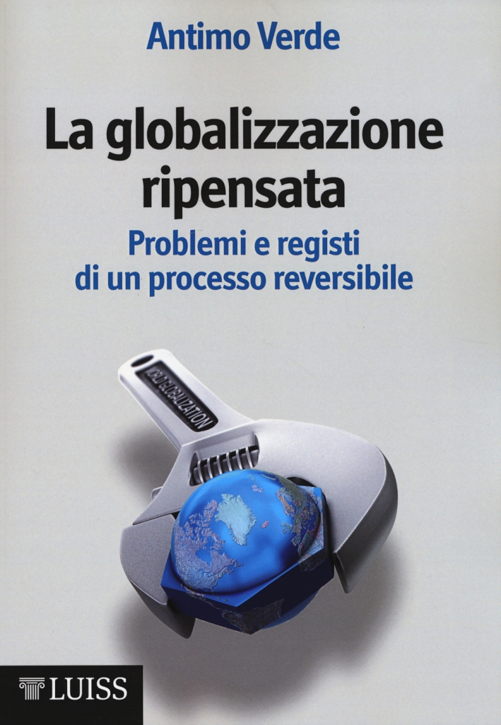 La globalizzazione ripensata. Problemi e registi di un processo reversibile La globalizzazione ripensata. Problemi e registi di un processo reversibile