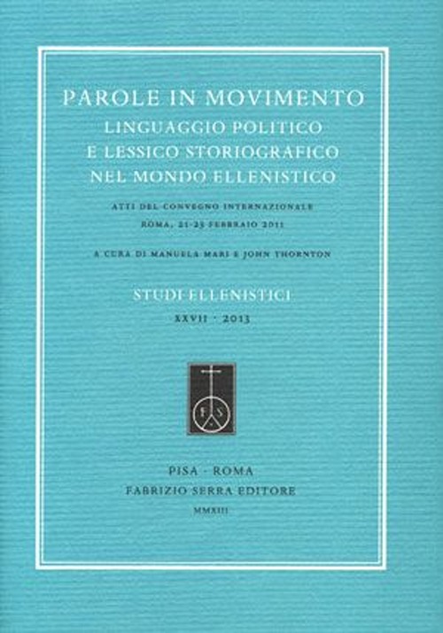 Parole in movimento. Linguaggio politico e lessico storiografico nel mondo ellenistico. Atti del Convegno internazionale (Roma, febbario 2011). Ediz. multilingue Parole in movimento. Linguaggio politico e lessico storiografico nel mondo ellenistico. Atti del Convegno internazionale (Roma, febbario 2011). Ediz. multilingue