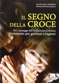 Il segno della croce. Per i passaggi dell'iniziazione cristiana. Strumento per genitori e ragazzi