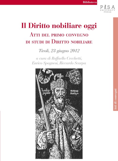 Il diritto nobiliare oggi. Atti del primo Convegno di studi di diritto nobiliare (Tivoli, 23 giugno 2012) Il diritto nobiliare oggi. Atti del primo Convegno di studi di diritto nobiliare (Tivoli, 23 giugno 2012)