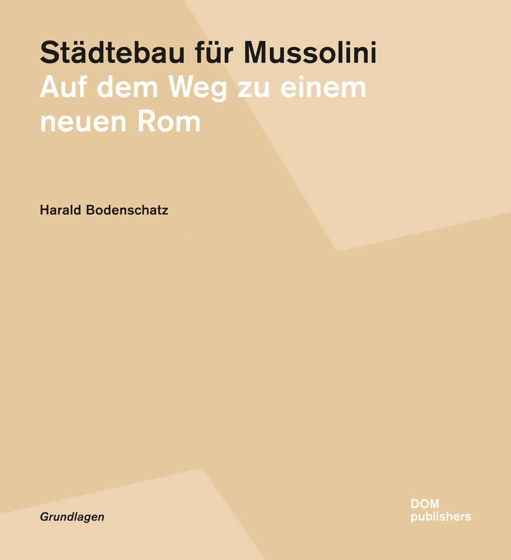 Städtebau für Mussolini. Auf dem Weg zu einem neuen Rom Städtebau für Mussolini. Auf dem Weg zu einem neuen Rom