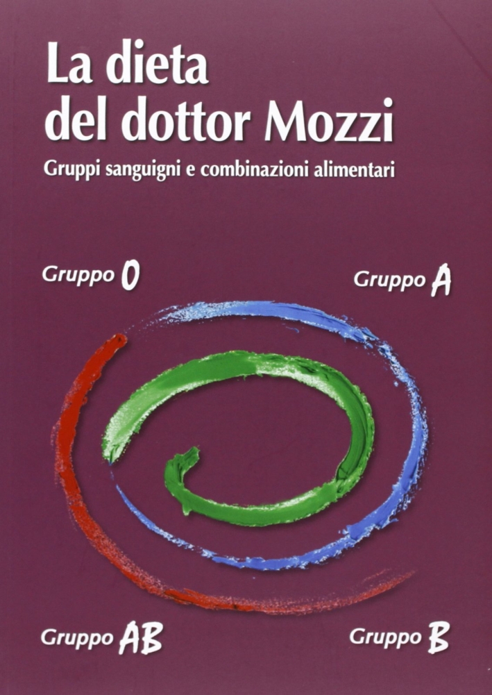 La Dieta Del Dottor Mozzi. Gruppi Sanguigni E Combinazioni Alimentari La Dieta Del Dottor Mozzi. Gruppi Sanguigni E Combinazioni Alimentari