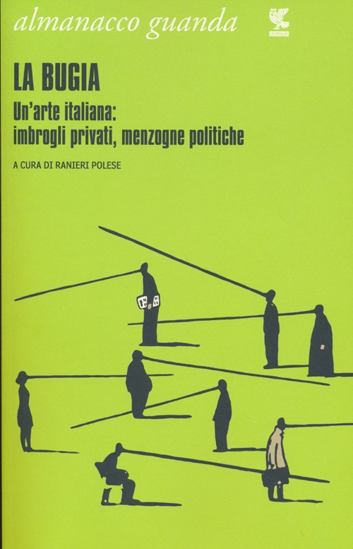 Almanacco Guanda (2013). La bugia. Un'arte italiana: imbrogli privati, menzogne politiche Almanacco Guanda (2013). La bugia. Un'arte italiana: imbrogli privati, menzogne politiche