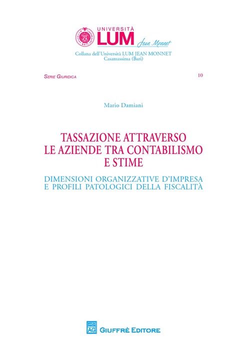 Tassazione attraverso le aziende tra contabilismo e stime. Dimensioni organizzative d'impresa e profili patologici della fiscalità Tassazione attraverso le aziende tra contabilismo e stime. Dimensioni organizzative d'impresa e profili patologici della fiscalità