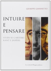 Intuire e pensare. Studi su Cartesio, Kant e Jaspers
