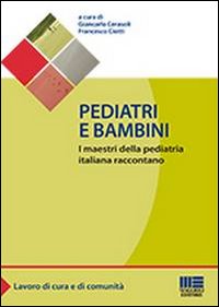 Pediatri e bambini. I maestri della pediatria italiana raccontano Pediatri e bambini. I maestri della pediatria italiana raccontano