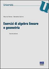 Esercizi di algebra lineare e geometria Esercizi di algebra lineare e geometria