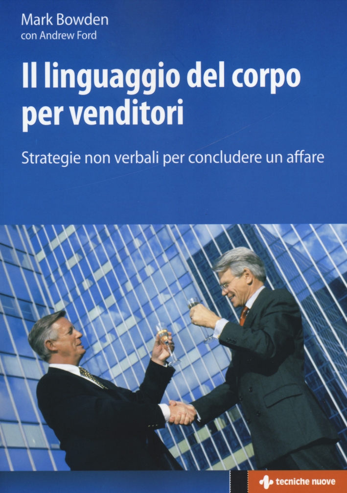 Il linguaggio del corpo per venditori. Strategie non verbali per concludere un affare Il linguaggio del corpo per venditori. Strategie non verbali per concludere un affare
