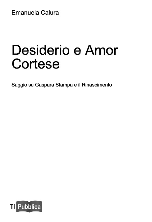 Desiderio e amor cortese. Saggio su Gaspara Stampa e il Rinascimento Desiderio e amor cortese. Saggio su Gaspara Stampa e il Rinascimento