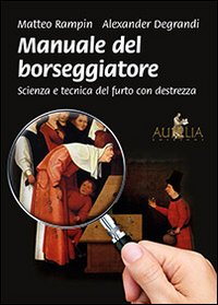 Manuale del borseggiatore. Scienza e tecnica del furto con destrezza Manuale del borseggiatore. Scienza e tecnica del furto con destrezza