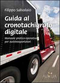 Guida al cronotachigrafo digitale. Manuale pratico-operativo per autotrasportatori Guida al cronotachigrafo digitale. Manuale pratico-operativo per autotrasportatori