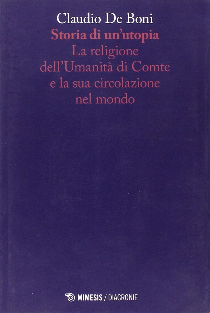 Storia di un'utopia. La religione dell'umanità di Comte e la sua circolazione nel mondo Storia di un'utopia. La religione dell'umanità di Comte e la sua circolazione nel mondo