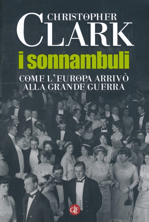 I sonnambuli. Come l'Europa arrivò alla grande guerra I sonnambuli. Come l'Europa arrivò alla grande guerra