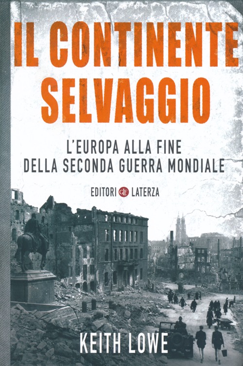 Il continente selvaggio. L'Europa alla fine della seconda guerra mondiale Il continente selvaggio. L'Europa alla fine della seconda guerra mondiale