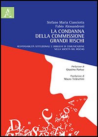 La condanna della commissione grandi rischi. Responsabilità istituzionali e obblighi di comunicazione nella società del rischio La condanna della commissione grandi rischi. Responsabilità istituzionali e obblighi di comunicazione nella società del rischio