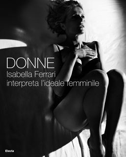 Donne. Isabella Ferrari interpreta l'ideale femminile Donne. Isabella Ferrari interpreta l'ideale femminile