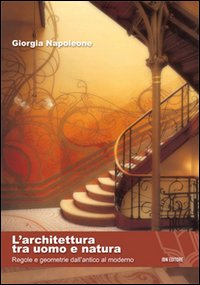 L'Architettura tra Uomo e Natura. Regole e Geometrie dall'Antico al Moderno L'Architettura tra Uomo e Natura. Regole e Geometrie dall'Antico al Moderno