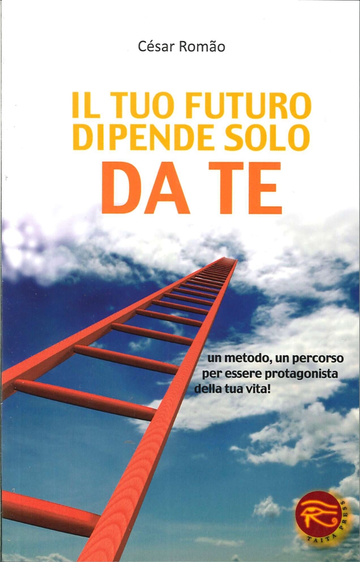 Il Tuo Futuro Dipende Solo Da Te. Un metodo, un percorso per essere protagonista della tua vita Il Tuo Futuro Dipende Solo Da Te. Un metodo, un percorso per essere protagonista della tua vita