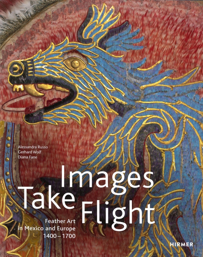 Images Take Flight. Feather Art in Mexico and Europe (1400-1700)