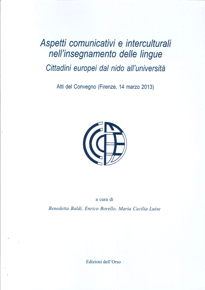 Aspetti Comunicativi e Interculturali nell'Insegnamento delle Lingue. Cittadini Europei dal Nido all'Università. Atti del Convegno (Firenze, 14 Marzo 2013) Aspetti Comunicativi e Interculturali nell'Insegnamento delle Lingue. Cittadini Europei dal Nido all'Università. Atti del Convegno (Firenze, 14 Marzo 2013)