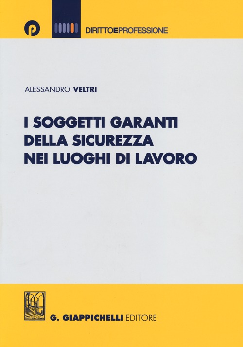 I soggetti garanti della sicurezza nei luoghi di lavoro I soggetti garanti della sicurezza nei luoghi di lavoro