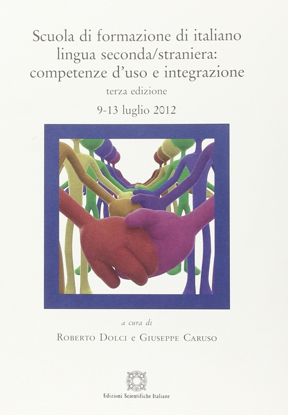Scuola di formazione di italiano lingua seconda/straniera. Competenza d'uso e integrazione. Terza edizione 9-13 luglio 2012 Scuola di formazione di italiano lingua seconda/straniera. Competenza d'uso e integrazione. Terza edizione 9-13 luglio 2012